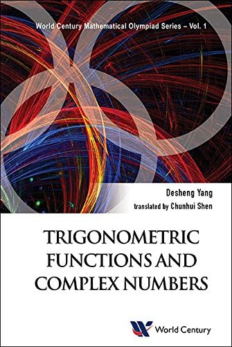 Trigonometric Functions And Complex Numbers: In Mathematical Olympiad And Competitions (World Century Mathematical Olympiad Series Book 1)