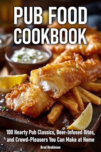 Pub Food Cookbook: 100 Hearty Pub Classics, Beer-Infused Bites, and Crowd-Pleasers You Can Make at Home