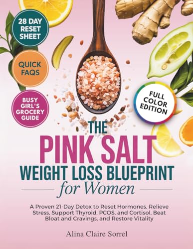 The Pink Salt Weight Loss Blueprint for Women: A Proven 21-Day Detox To Reset Hormones, Relieve Stress, Support Thyroid, PCOS, and Cortisol, Beat Bloat and Cravings, and Restore Vitality