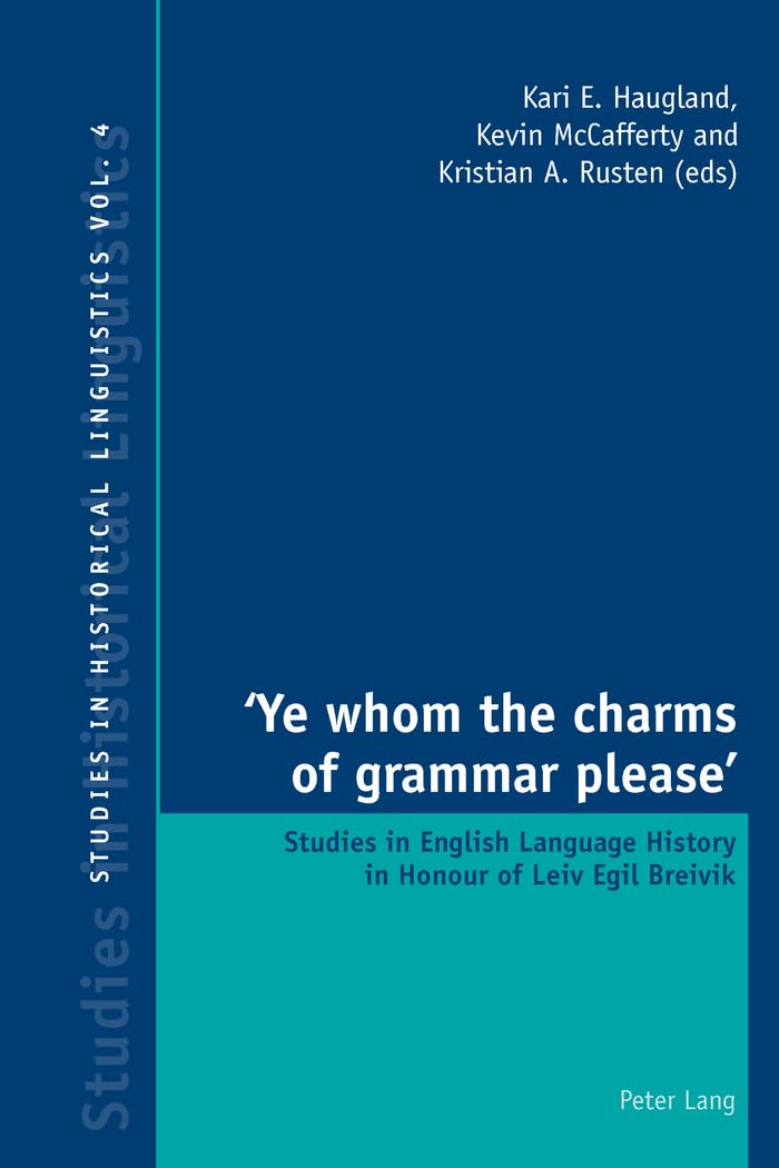 'Ye whom the charms of grammar please'; Studies in English Language History in Honour of Leiv Egil Breivik (4) (Studies in Historical Linguistics)