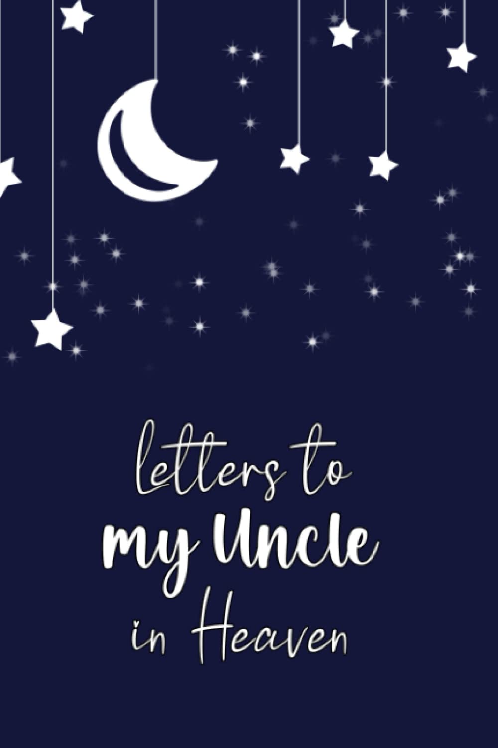 Letters To My Uncle In Heaven: Blank Lined Journal for Loss of a Uncle, 110 Pages, Grief Remembrance Notebook