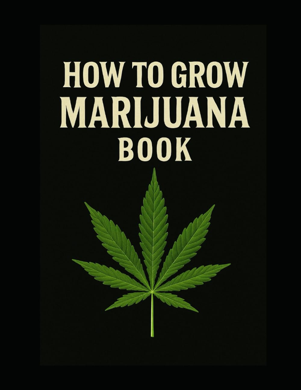 How to Grow Marijuana Book: A Complete Guide to Cannabis Cultivation: How to Grow Marijuana Book