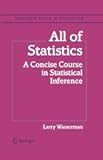 All of Statistics: A Concise Course in Statistical Inference (Springer Texts in Statistics)