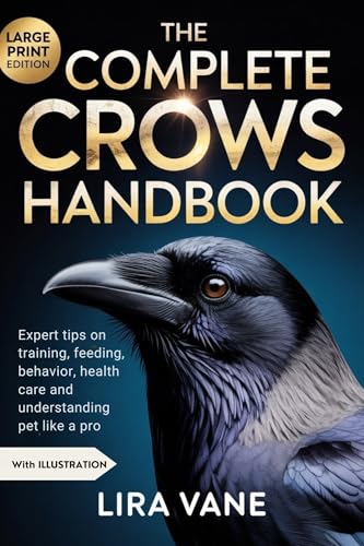 THE COMPLETE CROWS HANDBOOK: Expert Tips on Training, Feeding, Behavior, Health Care and Understanding Pet Like a Pro