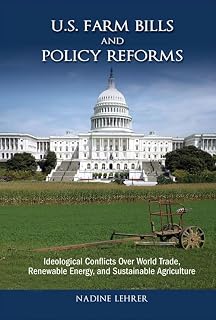 U.S. Farm Bills and Policy Reforms: Ideological Conflicts Over World Trade, Renewable Energy, and Sustainable Agriculture