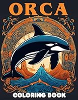 Orca Coloring Book: Coloring Book With 50+ High Quality and Unique Illustration Related to Orca. Great Gifts For Kids, Boys, Girls B0CRRHCL15 Book Cover