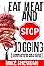 Eat Meat And Stop Jogging: 'Common' Advice On How To Get Fit Is Keeping You Fat And Making You Sick