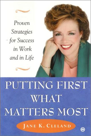 Putting First What Matters Most: Proven Strategies for Success in Work and in Life