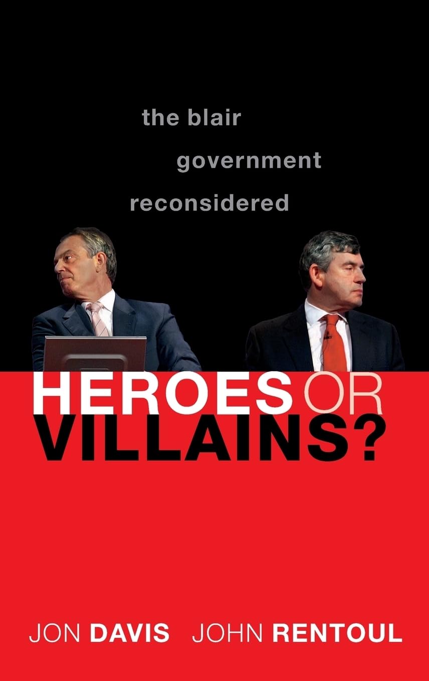 Heroes or Villains?: The Blair Government Reconsidered, Davis, Jon,Rentoul, John