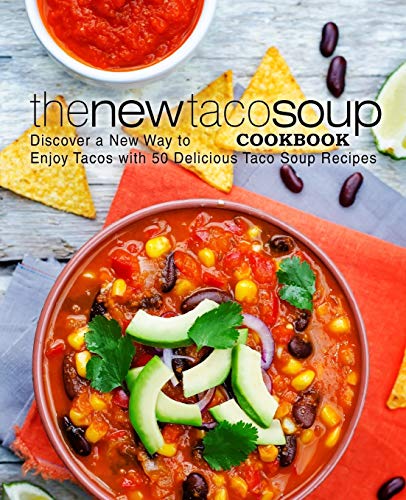 The New Taco Soup Cookbook: Discover a New Way to Enjoy Tacos with 50 Delicious Taco Soup Recipes (2nd Edition)