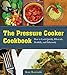 The Pressure Cooker Cookbook: How to Cook Quickly, Efficiently, Healthily, and Deliciously