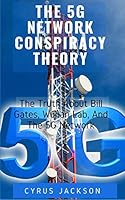 The 5G Network Conspiracy Theory: The Truths About Bill Gates, Wuhan Lab, And The 5G Network B0898WJ7DY Book Cover