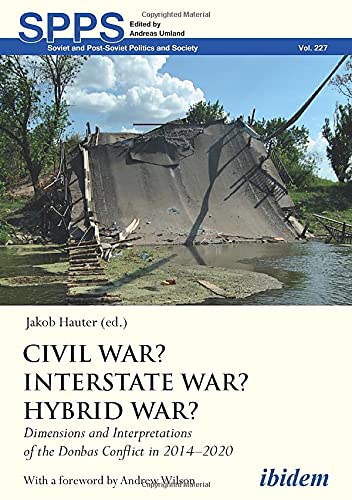 Civil War? Interstate War? Hybrid War?: Dimensions and Interpretations of the Donbas Conflict in 2014â€“2020 (Soviet and Post-Soviet Politics and Society)
