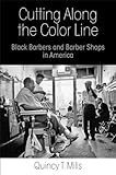 Cutting Along the Color Line: Black Barbers and Barber Shops in America