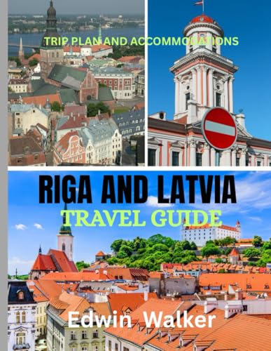 RIGA AND LATVIA TRAVEL GUIDE 2026: A Journey Through Latvia: Where to Stay, What to Eat, and How to Explore the Baltics’ Best -Kept Secret
