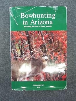 Hardcover BOWHUNTING IN ARIZONA: Including Records of Game Animals Book