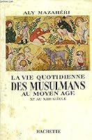La vie quotidienne des musulmans au moyen-age. B0000DS6HJ Book Cover
