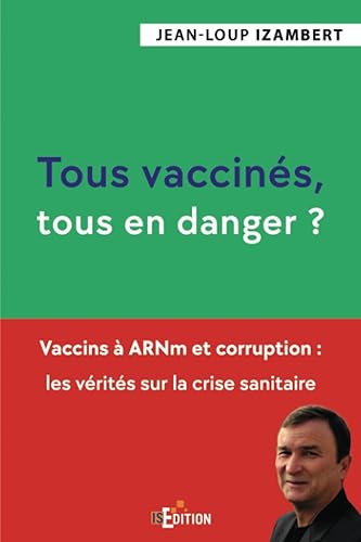 Tous vaccinés, tous en danger ?: Vaccins à ARNm et corruption : les vérités sur la crise sanitaire