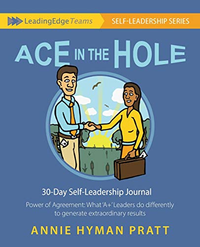 Ace in the Hole: 30-Day Self-Leadership Journal: Power of Agreement: What ‘A+’ Leaders do differently to generate extraordinary results (Leading Edge Teams: SELF-LEADERSHIP SERIES)