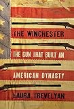 The Winchester: The Gun That Built an American Dynasty