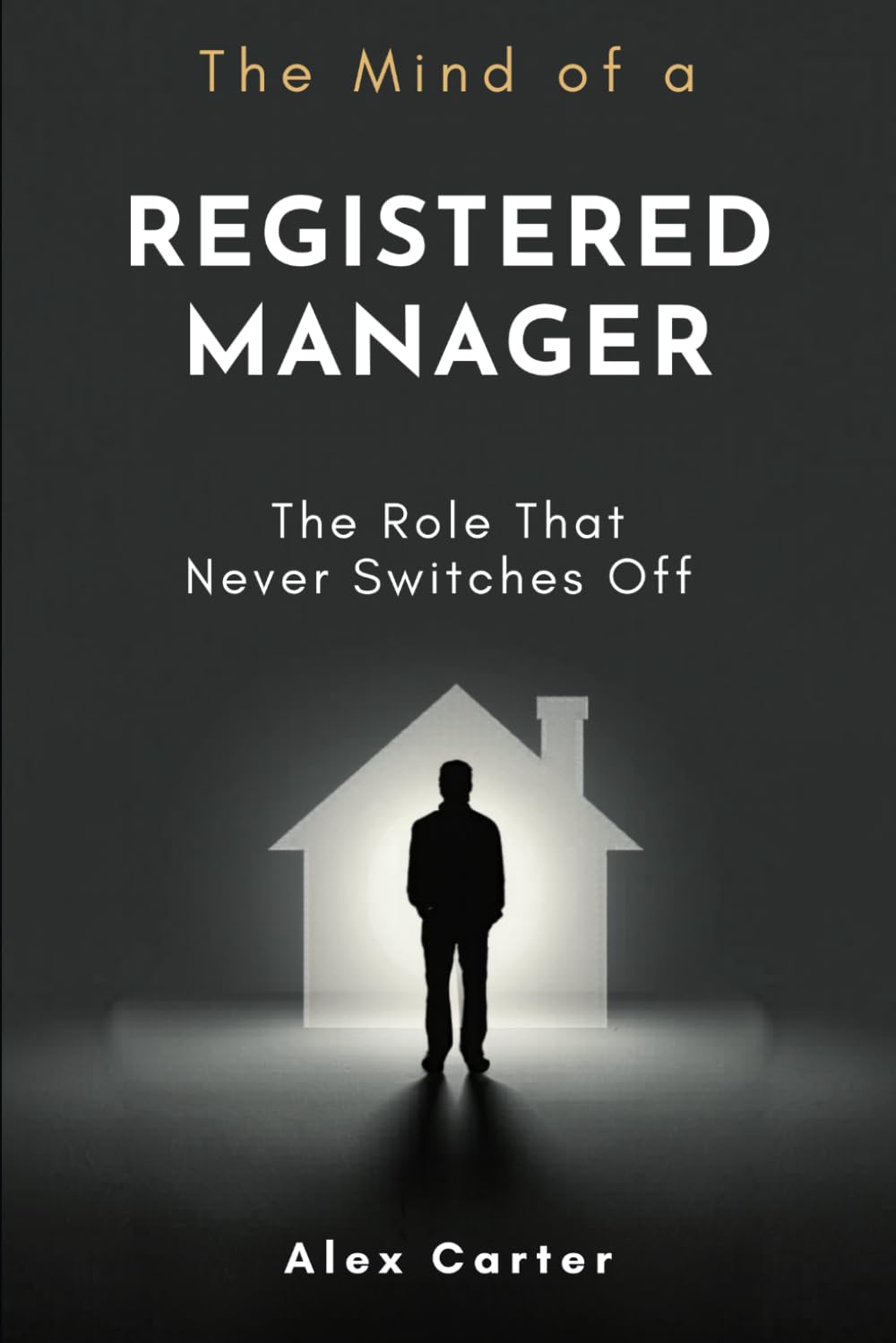 The Mind of a Registered Manager: The Role That Never Switches Off (Residential Care Series)