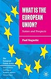 What is the European Union: Nature and Prospects (The European Union Series, 49)