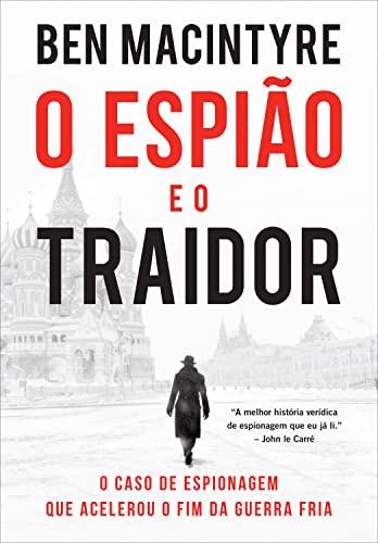 O espião e o traidor: O caso de espionagem que acelerou o fim da Guerra Fria