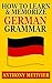 How to Learn and Memorize German Grammar ... Using a Memory Palace Network Specfically Designed for German (Magnetic Memory Series)