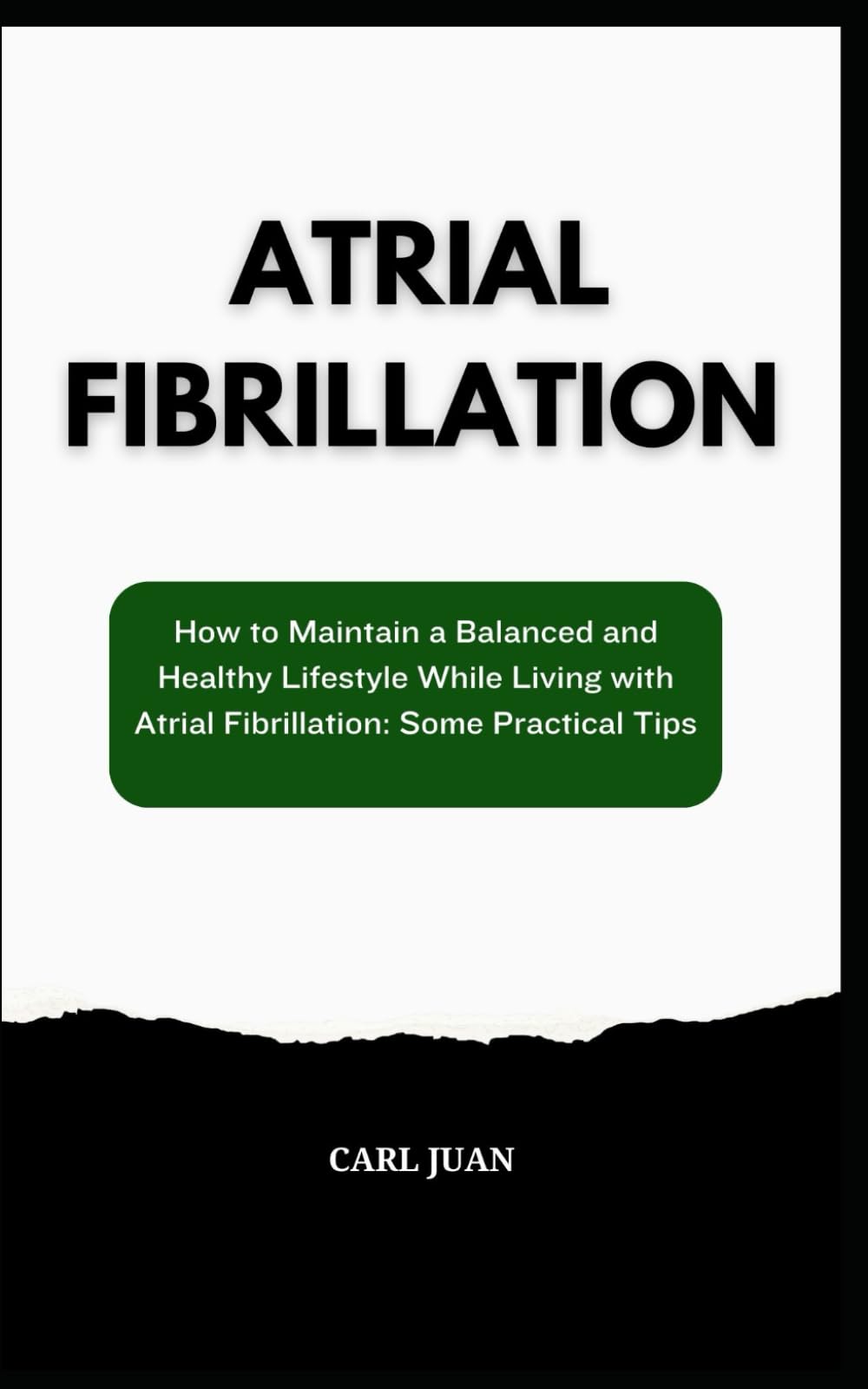 ATRIAL FIBRILLATION: How to Maintain a Balanced and Healthy Lifestyle While Living with Atrial Fibrillation: Some Practical Tips