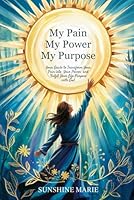 My Pain My Power My Purpose: Your Guide to Transform Your Pain into Your Power and Fulfill Your Life Purpose with God B0F5QH8Q4R Book Cover