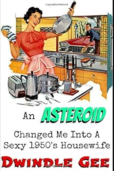 Paperback An Asteroid Changed Me Into A Sexy 1950's Housewife: An erotic and explicit story of gender transformation (Body Swap, Feminization, Role Reversal) Book