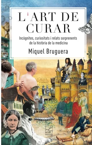 L´art de curar: Incògnites, curiositats i relats sorprenents de la història de la medicina
