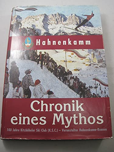 Hahnenkamm - Chronik eines Mythos. 100 Jahre Kitzbühler Ski Club (K.S.C.). Officielle Jubiläumsschrift des Kitzbühler Ski Club, Veranstalter des Internationalen Hahnenkamm-Rennens.