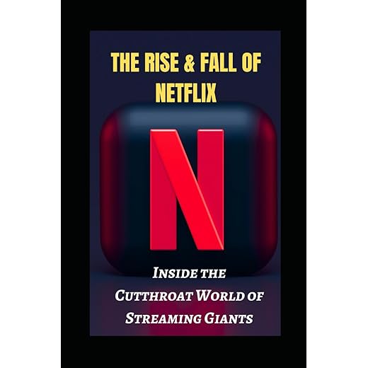 The Rise and Fall of Netflix: Inside the Cutthroat World of Streaming Giants