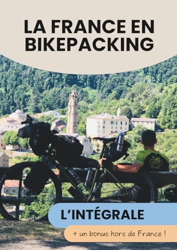 LA FRANCE EN BIKEPACKING: Une itinérance à travers les plus beaux chemins de France
