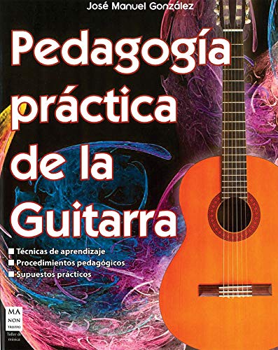 Pedagogía Práctica De La Guitarra: Técnicas de aprendizaje, procedimientos pedagógicos, supuestos prácticos (Música)