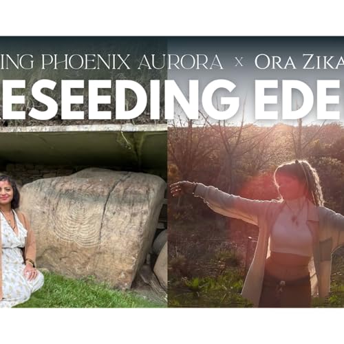 Reseeding Eden Show! AuroRa & Ora Zikara! Episode 5