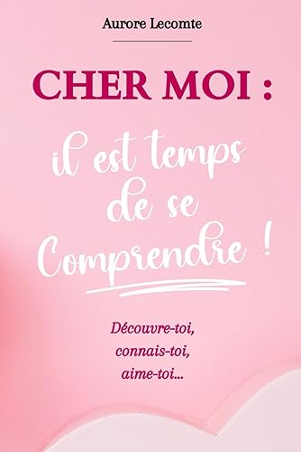 CHER MOI : il est temps de se comprendre !: Découvre-toi, connais-toi, aime-toi… (WorkBook de développement personnel et de transformation profonde)