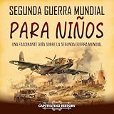 Segunda Guerra Mundial para niños: Una fascinante guía sobre la Segunda Guerra Mundial (Historia para los pequeños)