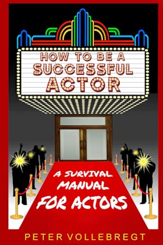 How To Be A Successful Actor: A Survival Manual For Actors