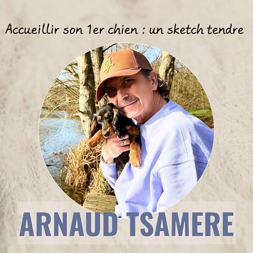Accueillir son premier chien, toute une com&eacute;die, avec l&rsquo;humoriste Arnaud Tsamere