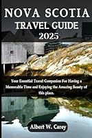 NOVA SCOTIA TRAVEL GUIDE 2025: YOUR ESSENTIAL TRAVEL COMPANION FOR HAVING A MEMORABLE TIME AND ENJOYING THE AMAZING BEAUTY OF THIS PLACE. ("Wanderlust ... Discovering the World's Best Destinations") B0DF7D2HF5 Book Cover