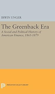 The Greenback Era: A Social and Political History of American Finance 1865-1879 (Princeton Legacy Library)