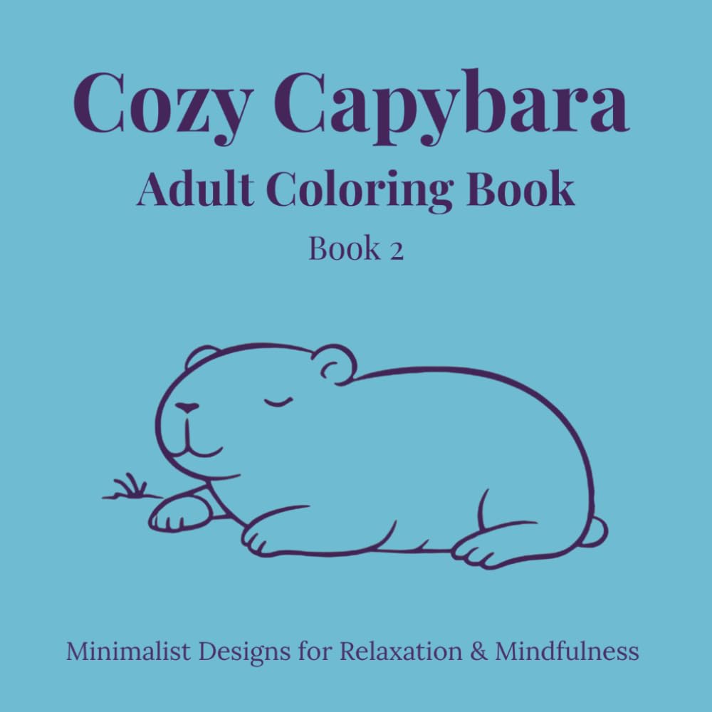 COZY CAPYBARAS COLORING BOOK FOR ADULTS Book 2: Minimalist Designs for Relaxation & Mindfulness