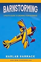 Barnstorming: A Pilot's Guide to Growing Your Business (Volume 2) 099834852X Book Cover