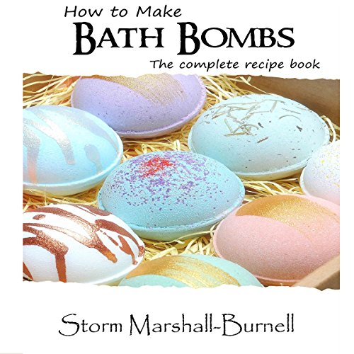 How to Make Bath Bombs: The Complete Recipe Book : Storm Marshall-Burnell