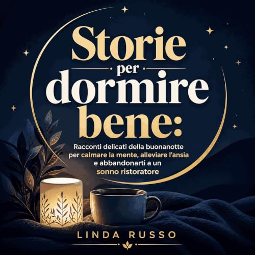 Storie per dormire bene: Racconti delicati della buonanotte per calmare la mente, alleviare l'ansia e abbandonarti a un sonno