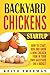 Backyard Chickens Startup: How To Start, Run And Grow A Mini Chicken Firm In Your Own Backyard On A Budget