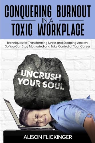 Conquering Burnout in a Toxic Workplace: Techniques for Transforming Stress