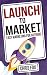 Launch to Market: Easy Marketing For Authors (Write Faster, Write Smarter) (Volume 4)